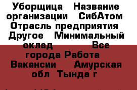 Уборщица › Название организации ­ СибАтом › Отрасль предприятия ­ Другое › Минимальный оклад ­ 8 500 - Все города Работа » Вакансии   . Амурская обл.,Тында г.